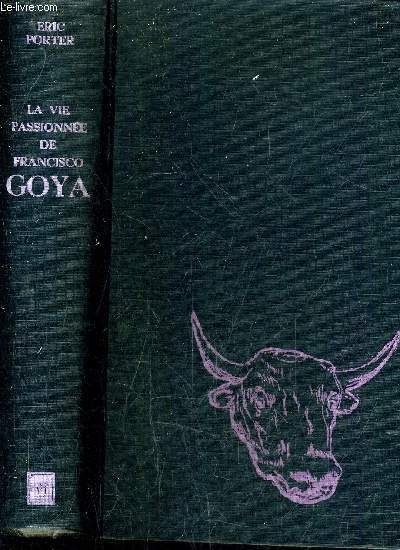 LA VIE PASSIONNEE DE FRANCISCO GOYA.