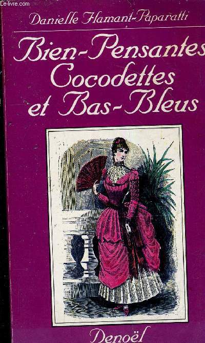 BIEN PENSANTES COCODETTES ET BAS BLEUS - LA FEMME BOURGEOISE A TRAVERS LA PRESSE FEMININE ET FAMILIALE (1873-1887).