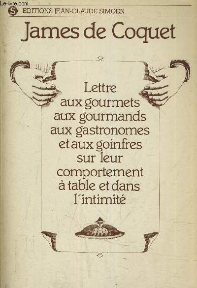 LETTRE AUX GOURMETS AUX GOURMANDS AUX GASTRONOMES ET AUX GOINFRES SUR LEUR COMPORTEMENT A TABLE ET DANS L'INTIMITE.