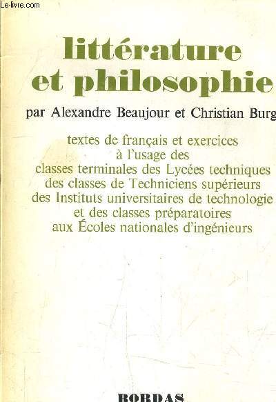 LITTERATURE ET PHILOSOPHIE - TEXTES DE FRANCAIS ET EXERCICES A L'USAGE DES CLASSES TERMINALES DES LYCEES TECHNIQUES DES CLASSES DE TECHNICIENS SUPERIEURS DES INSTITUTS UNIVERSITAIRES DE TECHNOLOGIE ET DES CLASSES PREPARATOIRES AUX ECOLES NATIONALES ...