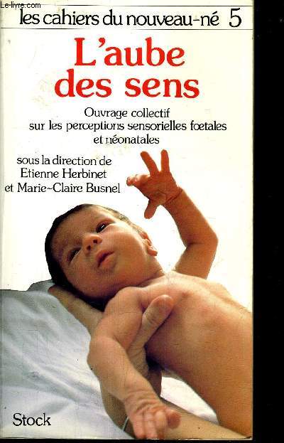 L'AUBE DES SENS - OUVRAGE COLLECTIF SUR LES PERCEPTIONS SENSORIELLES FOETALES ET NEONATALES.