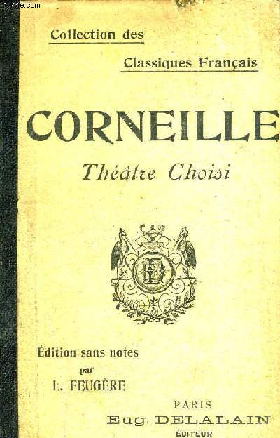 THEATRE CHOISI DE CORNEILLE EDITION CLASSIQUE PRECEDEE D'UNE NOTICE LITTERAIRE PAR L.FEUGERE.