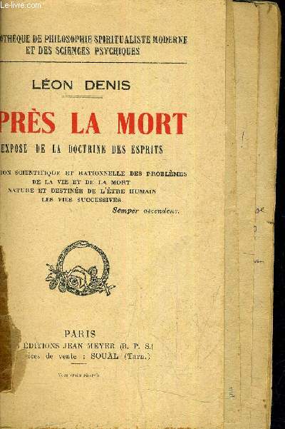 APRES LA MORT EXPOSE DE LA DOCTRINE DES ESPRITS SOLUTION SCIENTIFIQUE ET RATIONNELLE DES PROBLEMES DE LA VIE ET DE LA MORT NATURE ET DESTINEE DE L'ETRE HUMAIN LES VIES SUCCESSIVES.