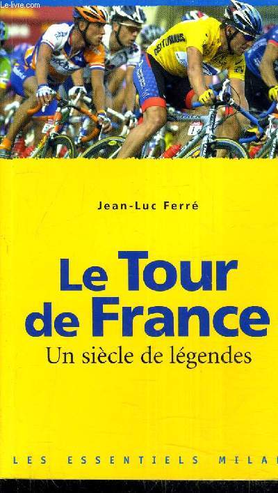 LE TOUR DE FRANCE UN SIECLE DE LEGENDES.