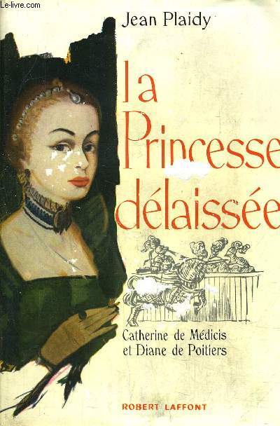 LA PRINCESSE DELAISSEE CATHERINE DE MEDICIS ET DIANE DE POITIERS.