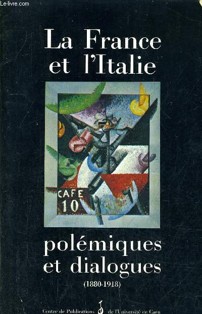 POLEMIQUES ET DIALOGUE - LES ECHANGES CULTURELS ENTRE LA FRANCE ET L'ITALIE DE 1880 A 1918.