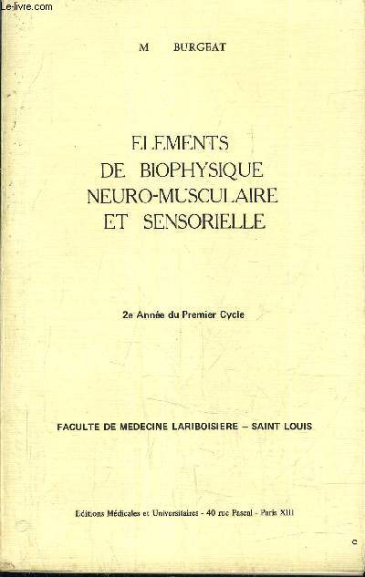 ELEMENTS DE BIOPHYSIQUE NEURO-MUSCULAIRE ET SENSORIELLE - 2E ANNEE DU PREMIER CYCLE - FACULTE DE MEDECINE LARIBOISIERE SAINT LOUIS.