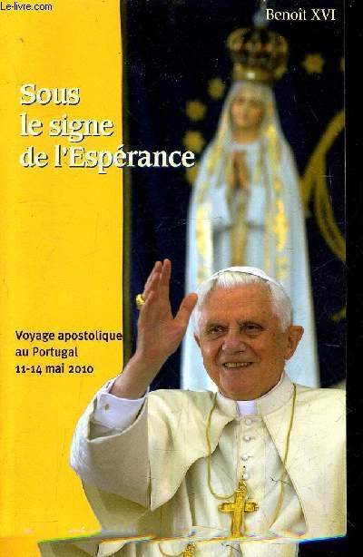 SOUS LE SIGNE DE L'ESPERANCE VOYAGE APOSTOLOGIQUE DU PAPA BENOIT XVI AU PORTUGAL 11-14 MAI 2010.