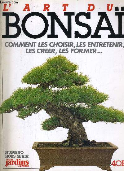 L'ART DU BONSAI COMMENT LES CHOISIR LES ENTRETENIR LES CREER LES FORMER - NUMERO HORS SERIE L'AMI DES JARDINS ET DE LA MAISON N 709.