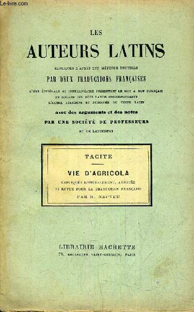 LES AUTEURS LATINS EXPLIQUES D'APRES UNE METHODE NOUVELLE PAR DEUX TRADUCTIONS FRANCAISES L'UNE LITTERALE ET JUXTALINEAIRE PRESENTANT LE MOT AMOT FRANCAIS EN REGARD DES MOTS LATINS CORRESPONDANTS L'AUTRE CORRECTE ... TACITE VIE D'AGRICOLA.