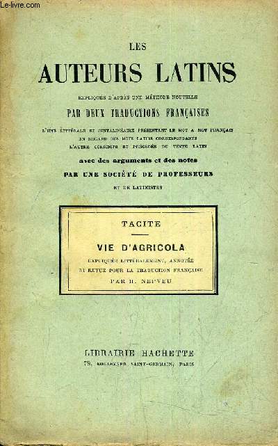 LES AUTEURS LATINS EXPLIQUES D'APRES UNE METHODE NOUVELLE PAR DEUX TRADUCTIONS FRANCAISES L'UNE LITTERALE ET JUXTALINEAIRE PRESENTANT LE MOT AMOT FRANCAIS EN REGARD DES MOTS LATINS CORRESPONDANTS L'AUTRE CORRECTE ... TACITE VIE D'AGRICOLA.