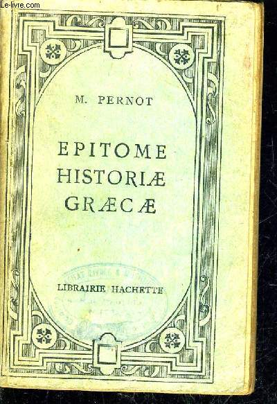 EPITOME HISTORIAE GRAECAE EDITIONS SIMPLIFIEE ET GRADUEE AVEC DES NOTES UN LEXIQUE DES ILLUSTRATIONS D'APRES LES DOCUMENTS ET QAUTRE CARTES PAR MARCEL PERNOT.