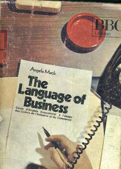 THE LANGUAGE OF BUSINESS COURS D'ANGLAIS COMMERCIAL A L'USAGE DES CADRES DE L'INDUSTRIE ET DU COMMERCE.