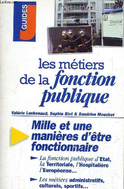 LES METIERS DE LA FONCTION PUBLIQUE - MILLE ET UNE MANIERES D'ETRE FONCTIONNAIRE.