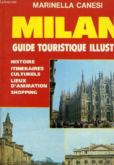 MILAN GUIDE TOURISTIQUE ILLUSTRE - HISTOIRE ITINERAIRES CULTURELS LIEUX D'ANIMATION SHOPPING.