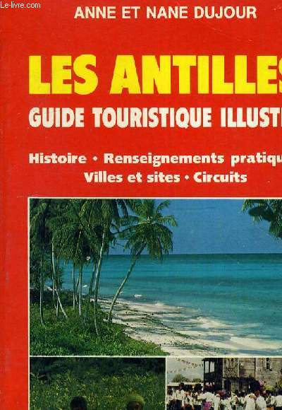 LES ANTILLES GUIDE TOURISTIQUE ILLUSTRE - HISTOIRE RENSEIGNEMENTS PRATIQUES VILLES ET SITES CIRCUITS.