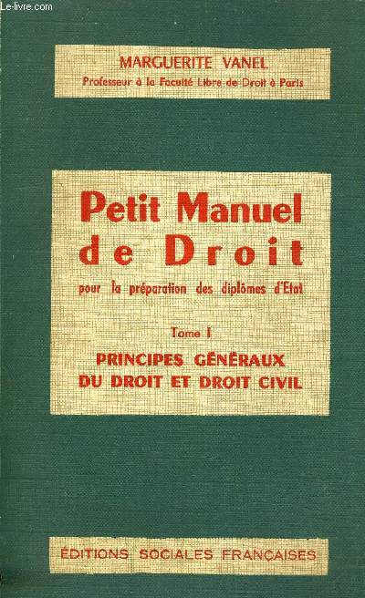 PETIT MANUEL DE DROIT POUR LA PREPARATION DES DIPLOMES D'ETAT - TOME 1 : PRINCIPES GENERAUX DU DROIT ET DROIT CIVIL.