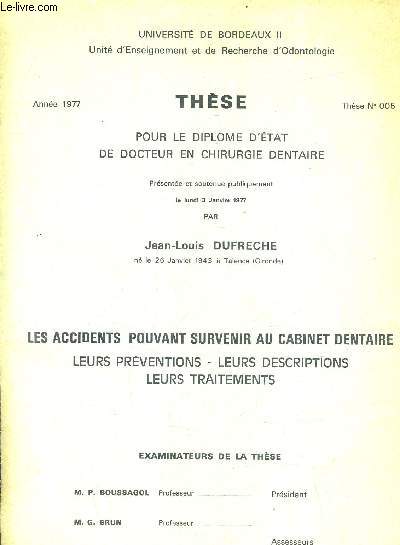 THESE POUR LE DIPLOME D'ETAT DE DOCTEUR EN CHIRURGIE DENTAIRE - LES ACCIDENTS POUVANT SOIURVENIR AU CABINET DENTAIRE LEURS PREVENTIONS LEURS DESCRIPTIONS LEURS TRAITEMENTS - ANNEE 1977 THESE N005.