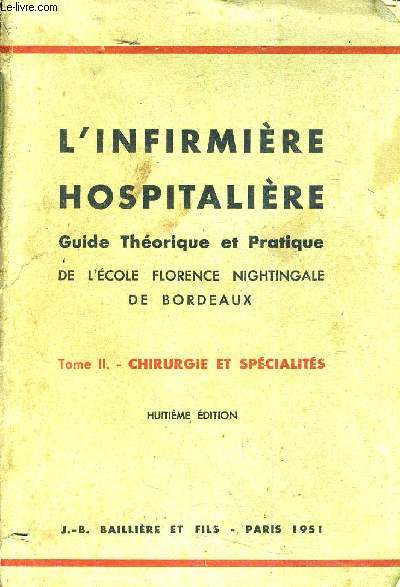 L'INFIRMIERE HOSPITALIERE GUIDE THEORIQUE ET PRATIQUE DE L'ECOLE FLORENCE NIGHTINGALE DE BORDEAUX - TOME 2 CHIRURGIE ET SPECIALITES - CHIRURGIEZ OBSTETRIQUE PUERICULTURE ET MEDECINE INFANTILE OTO RHINO LARYNCOLOGIE OPHTAMOLOGIE PHYSIOTHERAPIE.