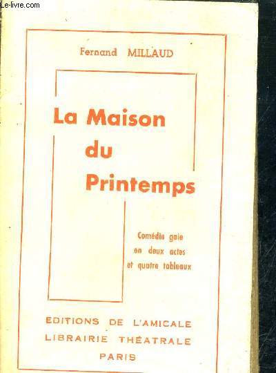 LA MAISON DU PRINTEMPS - COMEDIE GAIE EN DEUX ACTES ET QUATRE TABLEAUX.