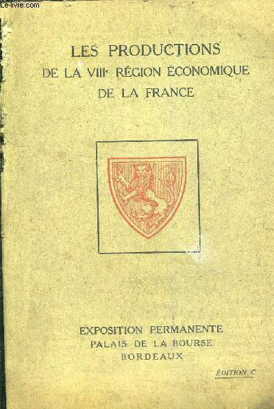 LES PRODUCTIONS DE LA VIIIE REGION ECONOMIQUE DE LA FRANCE - EXPOSITION PERMANANTE AU PALAIS DE LA BOURSE A BORDEAUX - EDITION C.
