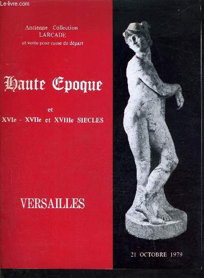 CATALOGUE DE VENTES AUX ENCHERES - ANCIENNE COLLECTION LARCADE ET VENTE POUR CAUSE DE DEPART - HAUTE EPOQUE ET XVI XVII ET XVIIIE SIECLES - VERSAILLE 21 OCOTBRE 1979.