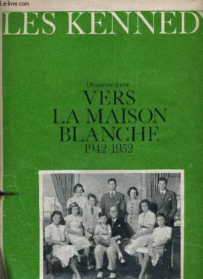 LES KENNEDY- DEUXIEME PARTIE - VERS LA MAISON BLANCHE 1942-1952.