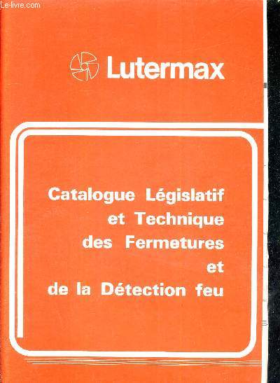 LUTERMAX - CATALOGUE LEGISLATIF ET TECHNIQUE DES FERMETURES ET DE LA DETECTIN FEU.