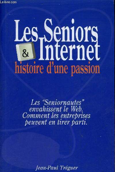 LES SENIORS ET INTERNET HISTOIRE D'UNE PASSION - LES SENIORNAUTES ENVAHISSENT LE WEB COMMENT LES ENTREPRISES PEUVENT EN TIRER PARTI.