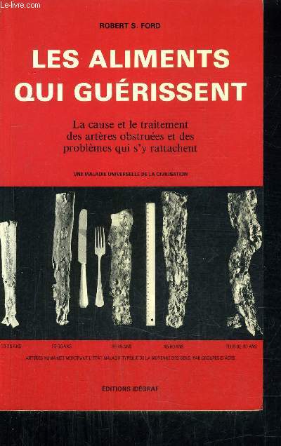 LES ALIMENTS QUI GUERISSENT - LA CAUSE ET LE TRAITEMENT DES ARTERES OBSTRUEES ET DES PROBLEMES QUI S'Y RATTACHENT - UNE MALADIE UNIVERSELLE DE LA CIVILISATION.