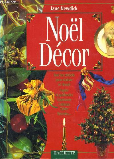 NOEL DECOR - TOUS LES CONSEILS POUR REALISER ET REUSSIR SAPINS ET GUIRLANDES COURONNES CADEAUX TABLES RECETTES.