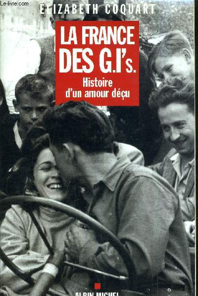 LA FRANCE DES GI'S - HISTOIRE D'UN AMOUR DECU.