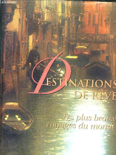 DESTINATIONS DE REVE LES PLUS BEAUX VOYAGES DU MONDE.