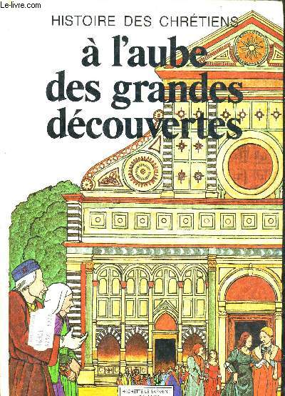 HISTOIRE DES CHRETIENS - TOME 6 : A L'AUBE DES GRANDES DECOUVERTES.