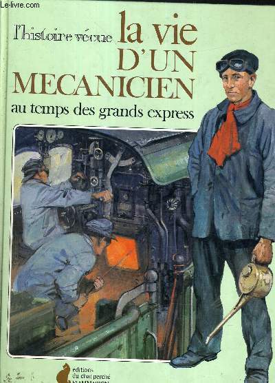 L'HISTOIRE VECUE LA VIE D'UN MECANICIEN AU TEMPS DES GRANDS EXPRESS.