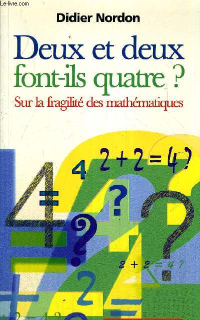 DEUX ET DEUX FONT ILS QUATRE ? SUR LA FRAGILITE DES MATHEMATIQUES.