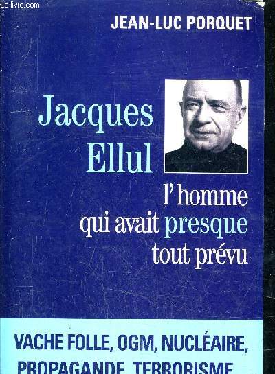 JACQUES ELLUL L'HOMME QUI AVAIT PRESQUE TOUT PREVU.