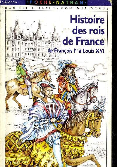 HISTOIRE DES ROIS DE FRANCE DE FRANCOIS 1ER A LOUIS XVI.