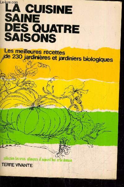 LA CUISINE SAINE DES QUATRE SAISONS - LES MEILLEURES RECETTES DE 230 JARDINIERES ET JARDINIERS BIOLOGIQUES.