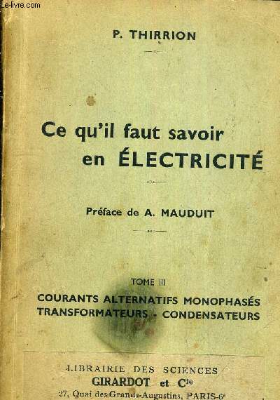 CE QU'IL FAUT SAVOIR EN ELECTRICITE - TOME 3 COURANTS ALTERNATIFS MONOPHASES TRANSFORMATEURS CONDENSATEURS.