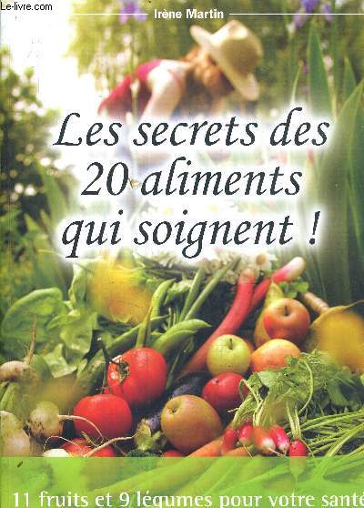 LES SECRETS DES 20 ALIMENTS QUI SOIGNENT - 11 FRUITS ET 9 LEGUMES POUR VOTRE SANTE.