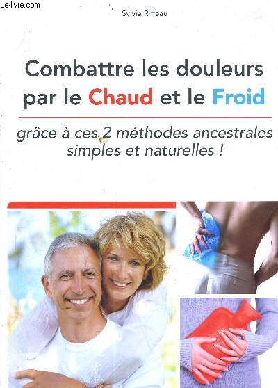 COMBATTRE LES DOULEURS PAR LE CHAUD ET LE FROID GRACE A CES 2 METHODES ANCESTRALES SIMPLES ET NATURELLES.