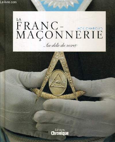 LA FRANC MACONNERIE AU DELA DU SECRET.