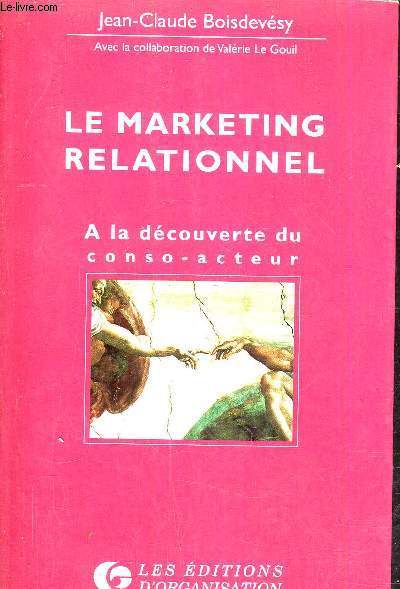 LE MARKETING RELATIONNEL - A LA DECOUVERTE DU CONSO ACTEUR.