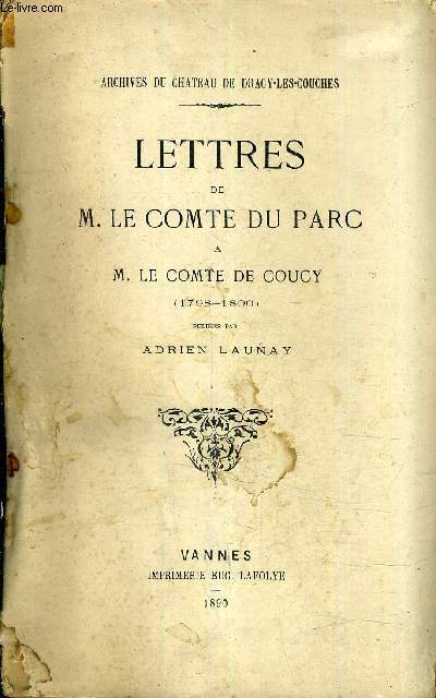 LETTRES DE M. LE COMTE DU PARC A M.LE COMTE DE COUCY (1798-1800) PUBLIEES PAR ADRIEN LAUNAY - ARCHIVES DU CHATEAU DE DRACY LES COUCHES.