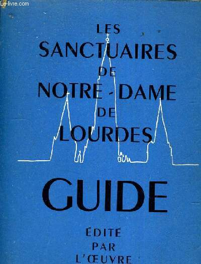 LES SANCTUAIRES DE NOTRE DAME DE LOURDES - GUIDE.