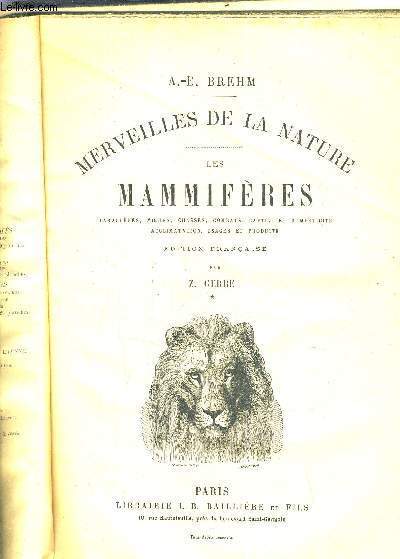 MERVEILLES DE LA NATURE - LES MAMMIFERES CARACTERES MOEURS CHASSES COMBATS CAPTIVITE DOMESTICITE ACCLIMATION USAGES ET PRODUITS / EDITIONS FRANCAISE PAR Z.GERBE - COMPLET ?.