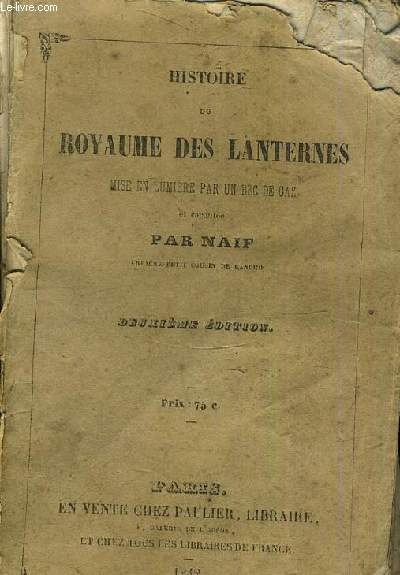 HISTOIRE DU ROYAUME DES LANTERNES MISE EN LUMIEURES PAR UN BEC DE GAZ ET RACONTEE PAR NAIF ARRIERE PETIT COUSIN DE CANDIDE /2E EDITION.