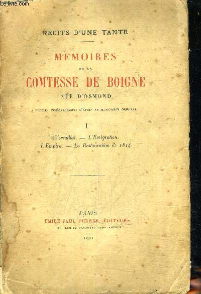 RECITS D'UNE TANTE - MEMOIRES DE LA COMTESSE DE BOIGNE NEE D'OSMOND - PUBLIES D'APRES LE MANUSCRIT ORIGINAL - I : VERSAILLES L'EMIGRATION L'EMPIRE LA RESTAURATION DE 1814.