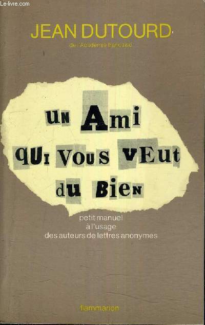 UN AMI QUI VOUS VEUT DU BIEN - PETIT MANUEL A L'USAGE DES AUTEURS DE LETTRES ANONYMES.